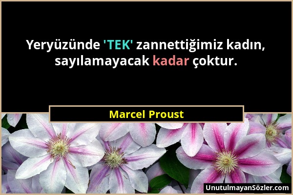 Marcel Proust - Yeryüzünde 'TEK' zannettiğimiz kadın, sayılamayacak kadar çoktur....