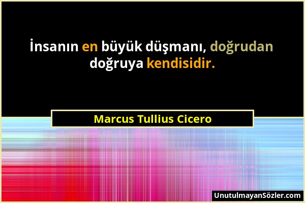 Marcus Tullius Cicero - İnsanın en büyük düşmanı, doğrudan doğruya kendisidir....