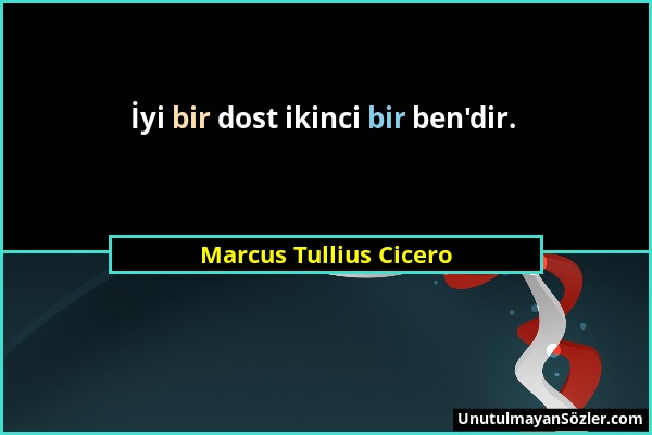 Marcus Tullius Cicero - İyi bir dost ikinci bir ben'dir....