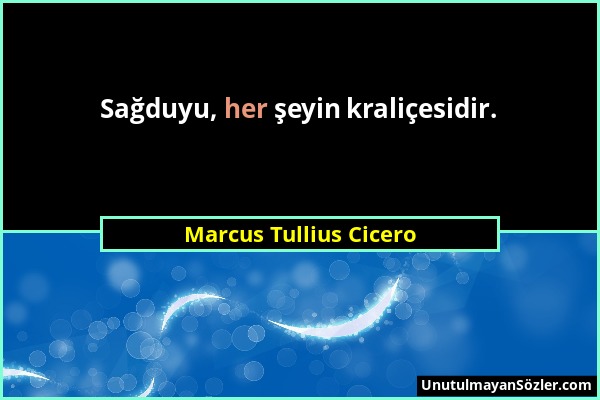 Marcus Tullius Cicero - Sağduyu, her şeyin kraliçesidir....