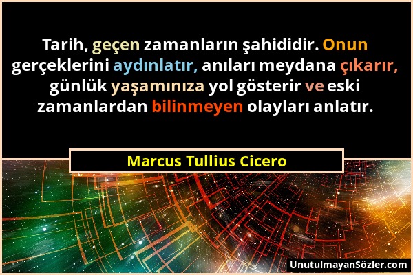 Marcus Tullius Cicero - Tarih, geçen zamanların şahididir. Onun gerçeklerini aydınlatır, anıları meydana çıkarır, günlük yaşamınıza yol gösterir ve es...