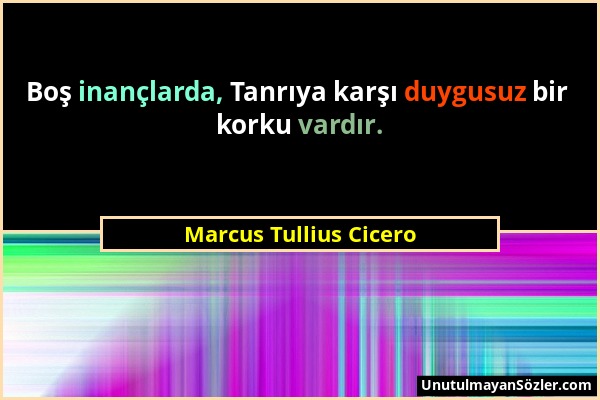 Marcus Tullius Cicero - Boş inançlarda, Tanrıya karşı duygusuz bir korku vardır....