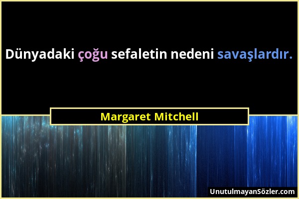 Margaret Mitchell - Dünyadaki çoğu sefaletin nedeni savaşlardır....