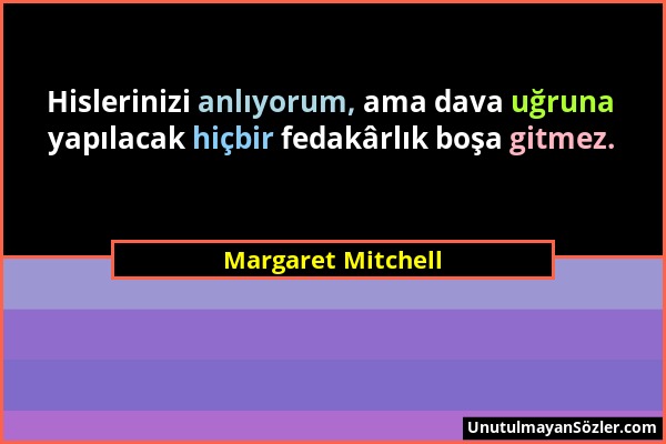 Margaret Mitchell - Hislerinizi anlıyorum, ama dava uğruna yapılacak hiçbir fedakârlık boşa gitmez....