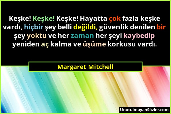 Margaret Mitchell - Keşke! Keşke! Keşke! Hayatta çok fazla keşke vardı, hiçbir şey belli değildi, güvenlik denilen bir şey yoktu ve her zaman her şeyi...