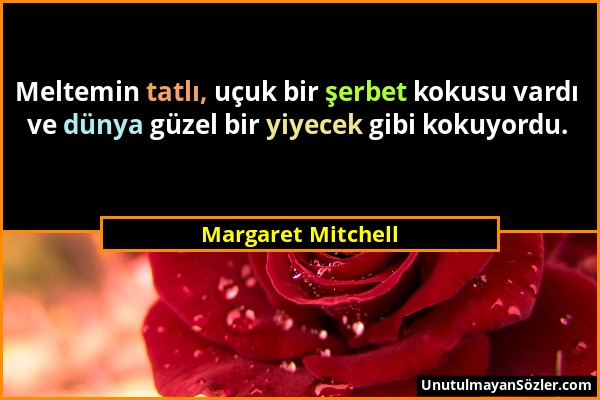 Margaret Mitchell - Meltemin tatlı, uçuk bir şerbet kokusu vardı ve dünya güzel bir yiyecek gibi kokuyordu....