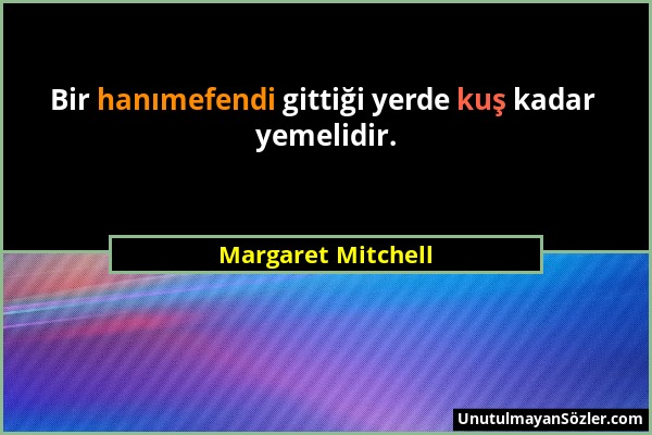Margaret Mitchell - Bir hanımefendi gittiği yerde kuş kadar yemelidir....