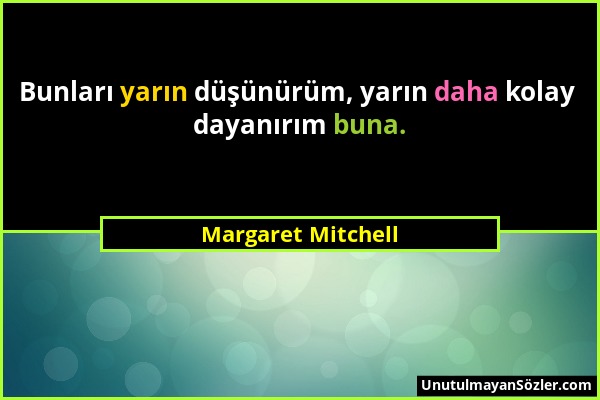 Margaret Mitchell - Bunları yarın düşünürüm, yarın daha kolay dayanırım buna....