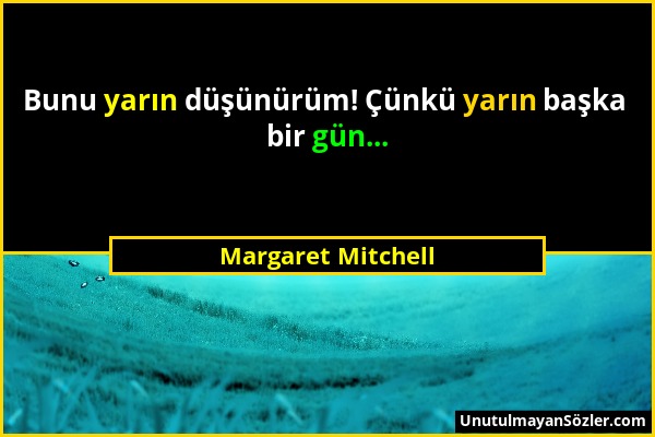 Margaret Mitchell - Bunu yarın düşünürüm! Çünkü yarın başka bir gün......