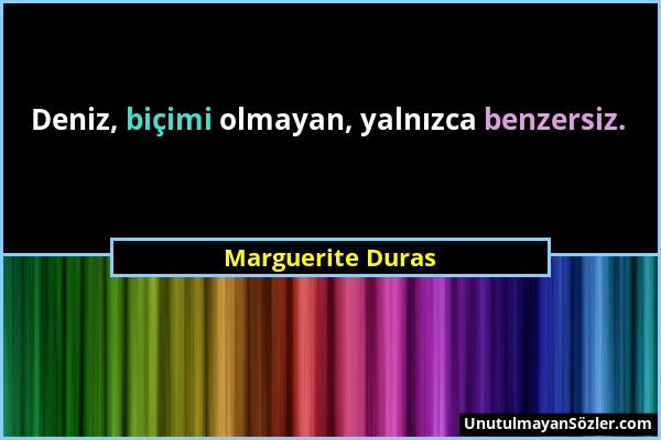 Marguerite Duras - Deniz, biçimi olmayan, yalnızca benzersiz....