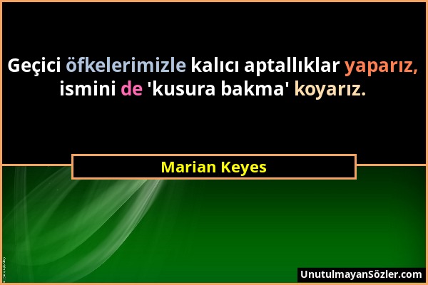 Marian Keyes - Geçici öfkelerimizle kalıcı aptallıklar yaparız, ismini de 'kusura bakma' koyarız....