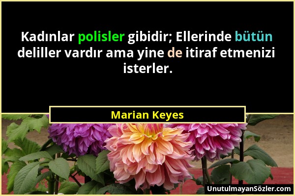 Marian Keyes - Kadınlar polisler gibidir; Ellerinde bütün deliller vardır ama yine de itiraf etmenizi isterler....