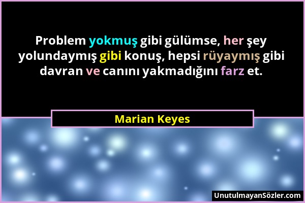 Marian Keyes - Problem yokmuş gibi gülümse, her şey yolundaymış gibi konuş, hepsi rüyaymış gibi davran ve canını yakmadığını farz et....