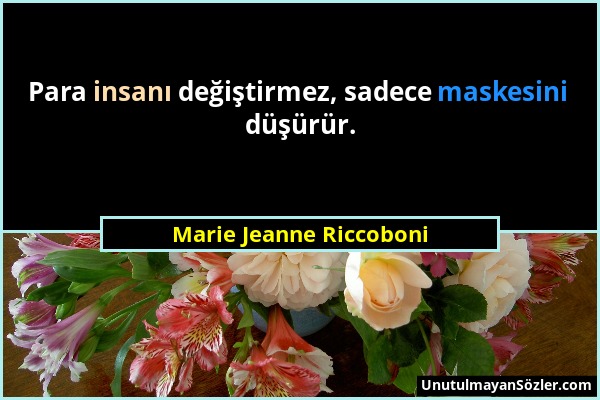 Marie Jeanne Riccoboni - Para insanı değiştirmez, sadece maskesini düşürür....