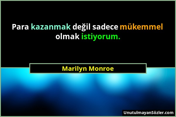 Marilyn Monroe - Para kazanmak değil sadece mükemmel olmak istiyorum....