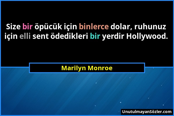 Marilyn Monroe - Size bir öpücük için binlerce dolar, ruhunuz için elli sent ödedikleri bir yerdir Hollywood....