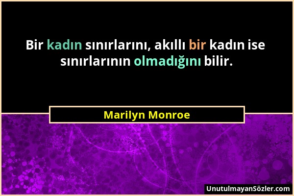 Marilyn Monroe - Bir kadın sınırlarını, akıllı bir kadın ise sınırlarının olmadığını bilir....