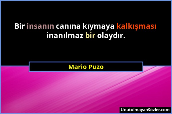 Mario Puzo - Bir insanın canına kıymaya kalkışması inanılmaz bir olaydır....
