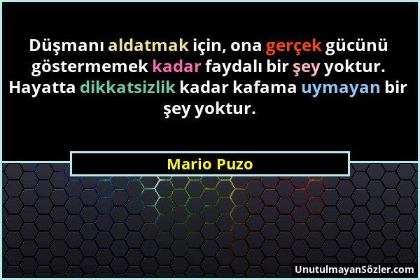 Mario Puzo - Düşmanı aldatmak için, ona gerçek gücünü göstermemek kadar faydalı bir şey yoktur. Hayatta dikkatsizlik kadar kafama uymayan bir şey yokt...