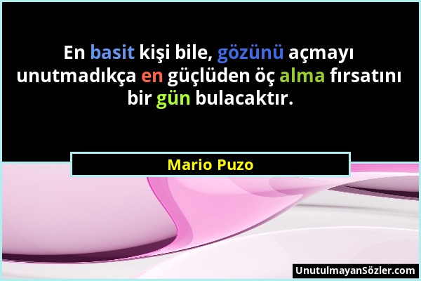 Mario Puzo - En basit kişi bile, gözünü açmayı unutmadıkça en güçlüden öç alma fırsatını bir gün bulacaktır....