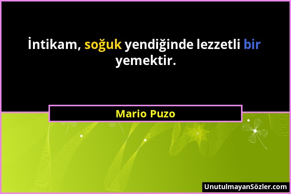 Mario Puzo - İntikam, soğuk yendiğinde lezzetli bir yemektir....