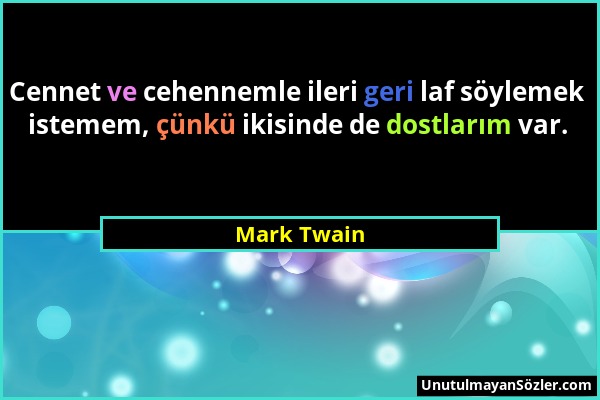 Mark Twain - Cennet ve cehennemle ileri geri laf söylemek istemem, çünkü ikisinde de dostlarım var....