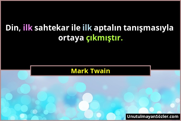 Mark Twain - Din, ilk sahtekar ile ilk aptalın tanışmasıyla ortaya çıkmıştır....