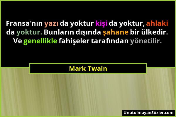 Mark Twain - Fransa'nın yazı da yoktur kişi da yoktur, ahlaki da yoktur. Bunların dışında şahane bir ülkedir. Ve genellikle fahişeler tarafından yönet...