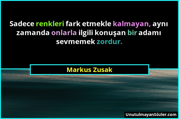 Markus Zusak - Sadece renkleri fark etmekle kalmayan, aynı zamanda onlarla ilgili konuşan bir adamı sevmemek zordur....