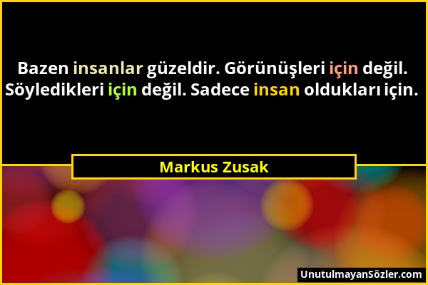 Markus Zusak - Bazen insanlar güzeldir. Görünüşleri için değil. Söyledikleri için değil. Sadece insan oldukları için....