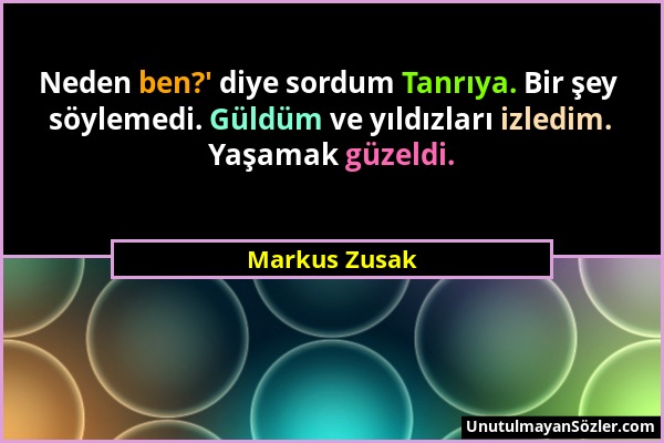 Markus Zusak - Neden ben?' diye sordum Tanrıya. Bir şey söylemedi. Güldüm ve yıldızları izledim. Yaşamak güzeldi....