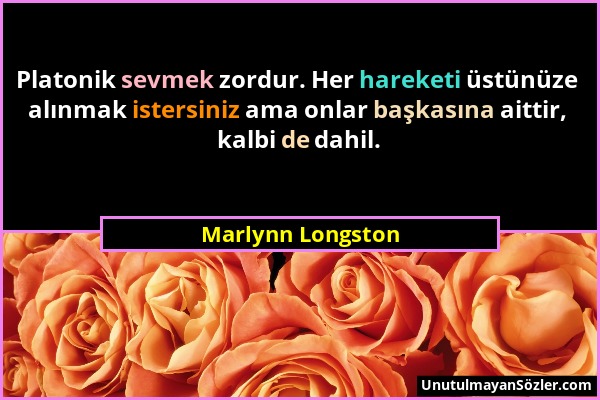 Marlynn Longston - Platonik sevmek zordur. Her hareketi üstünüze alınmak istersiniz ama onlar başkasına aittir, kalbi de dahil....