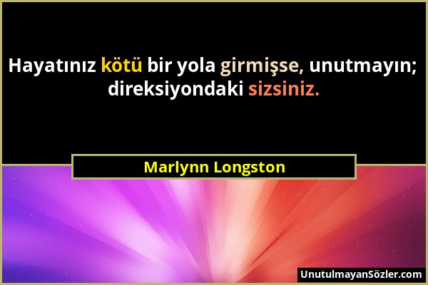 Marlynn Longston - Hayatınız kötü bir yola girmişse, unutmayın; direksiyondaki sizsiniz....