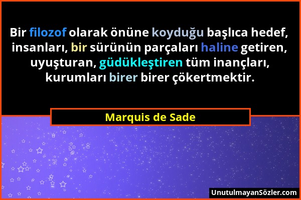Marquis de Sade - Bir filozof olarak önüne koyduğu başlıca hedef, insanları, bir sürünün parçaları haline getiren, uyuşturan, güdükleştiren tüm inançl...