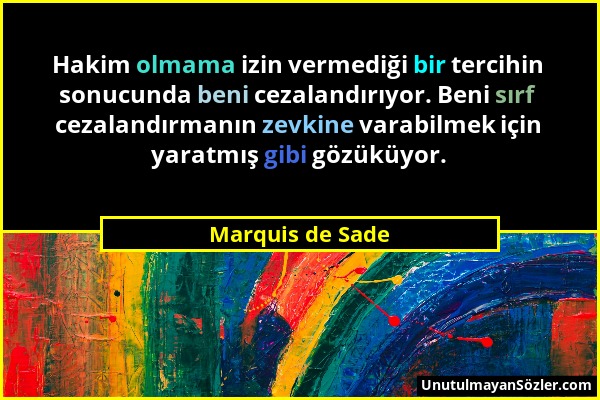 Marquis de Sade - Hakim olmama izin vermediği bir tercihin sonucunda beni cezalandırıyor. Beni sırf cezalandırmanın zevkine varabilmek için yaratmış g...