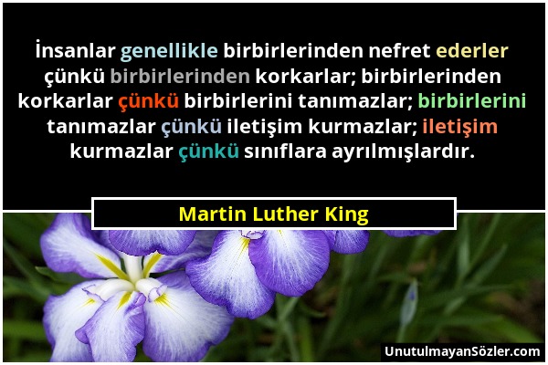Martin Luther King - İnsanlar genellikle birbirlerinden nefret ederler çünkü birbirlerinden korkarlar; birbirlerinden korkarlar çünkü birbirlerini tan...