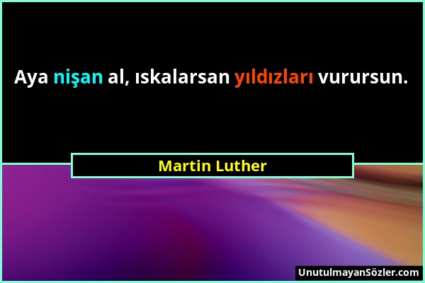 Martin Luther - Aya nişan al, ıskalarsan yıldızları vurursun....