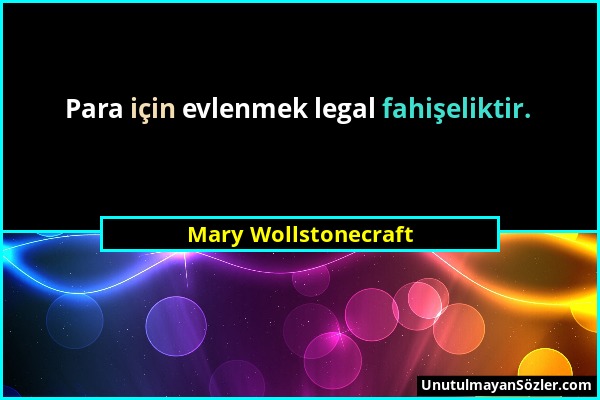 Mary Wollstonecraft - Para için evlenmek legal fahişeliktir....