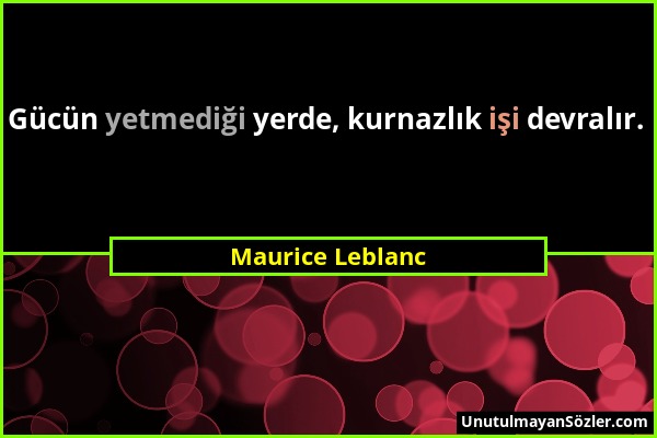 Maurice Leblanc - Gücün yetmediği yerde, kurnazlık işi devralır....