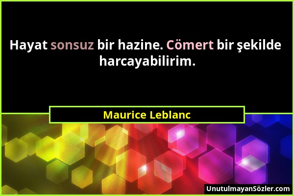 Maurice Leblanc - Hayat sonsuz bir hazine. Cömert bir şekilde harcayabilirim....