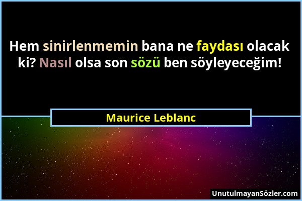 Maurice Leblanc - Hem sinirlenmemin bana ne faydası olacak ki? Nasıl olsa son sözü ben söyleyeceğim!...