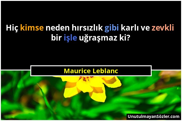 Maurice Leblanc - Hiç kimse neden hırsızlık gibi karlı ve zevkli bir işle uğraşmaz ki?...