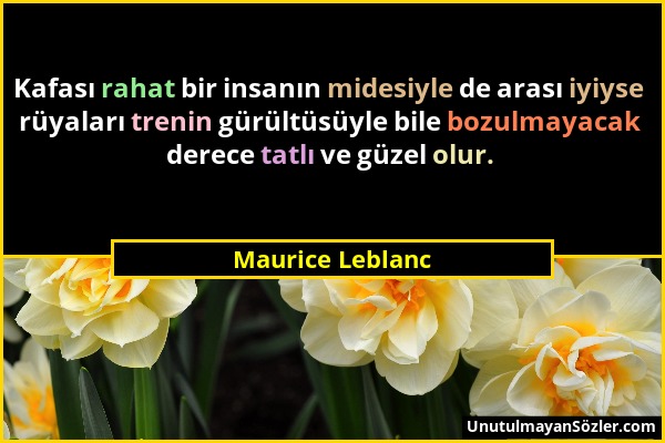 Maurice Leblanc - Kafası rahat bir insanın midesiyle de arası iyiyse rüyaları trenin gürültüsüyle bile bozulmayacak derece tatlı ve güzel olur....