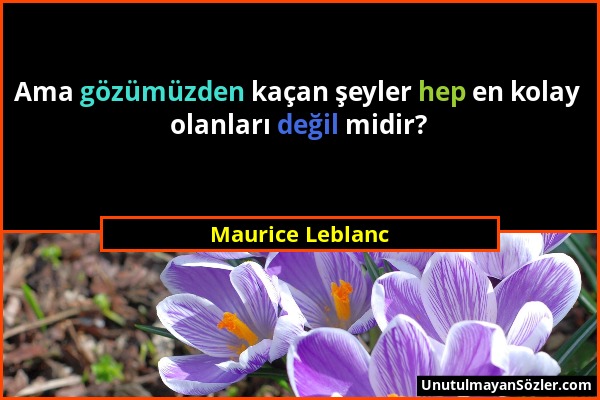 Maurice Leblanc - Ama gözümüzden kaçan şeyler hep en kolay olanları değil midir?...