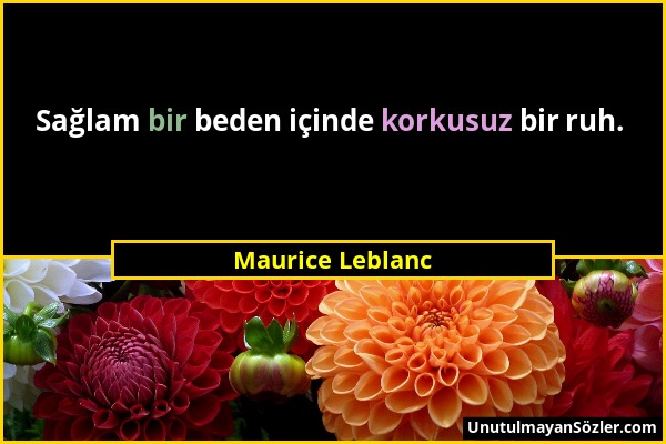 Maurice Leblanc - Sağlam bir beden içinde korkusuz bir ruh....