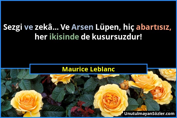 Maurice Leblanc - Sezgi ve zekâ... Ve Arsen Lüpen, hiç abartısız, her ikisinde de kusursuzdur!...