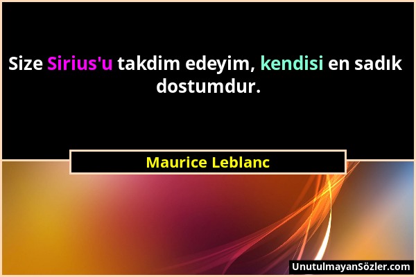 Maurice Leblanc - Size Sirius'u takdim edeyim, kendisi en sadık dostumdur....