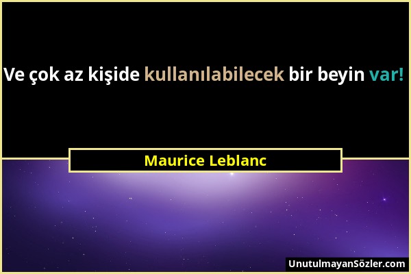 Maurice Leblanc - Ve çok az kişide kullanılabilecek bir beyin var!...