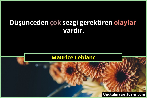 Maurice Leblanc - Düşünceden çok sezgi gerektiren olaylar vardır....