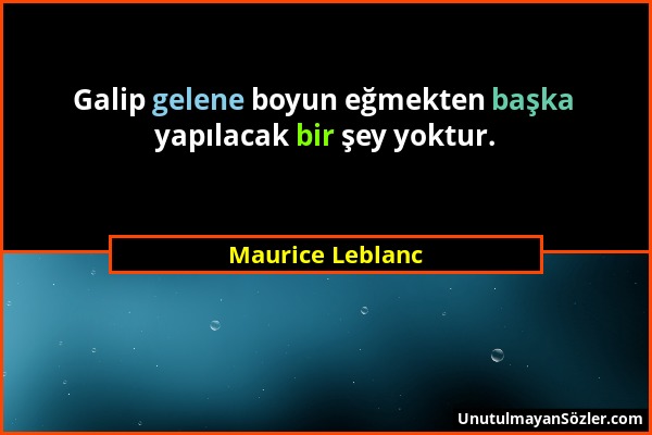 Maurice Leblanc - Galip gelene boyun eğmekten başka yapılacak bir şey yoktur....